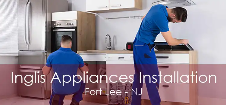 Inglis Appliances Installation Fort Lee - NJ