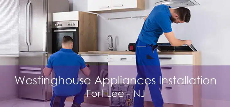 Westinghouse Appliances Installation Fort Lee - NJ